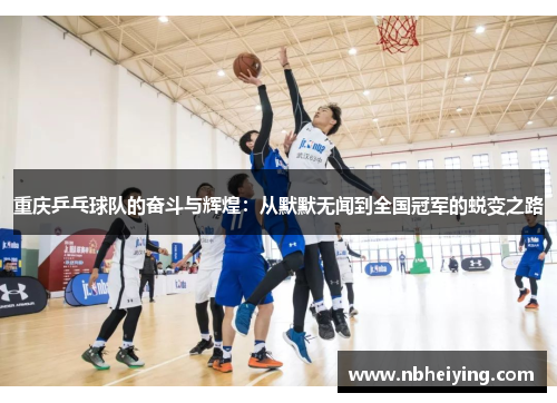 重庆乒乓球队的奋斗与辉煌：从默默无闻到全国冠军的蜕变之路