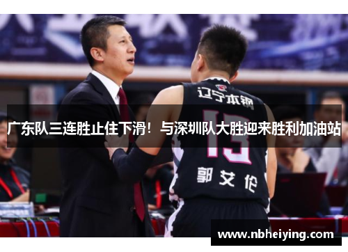 广东队三连胜止住下滑！与深圳队大胜迎来胜利加油站