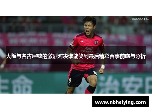 大阪与名古屋鲸的激烈对决谁能笑到最后精彩赛事前瞻与分析